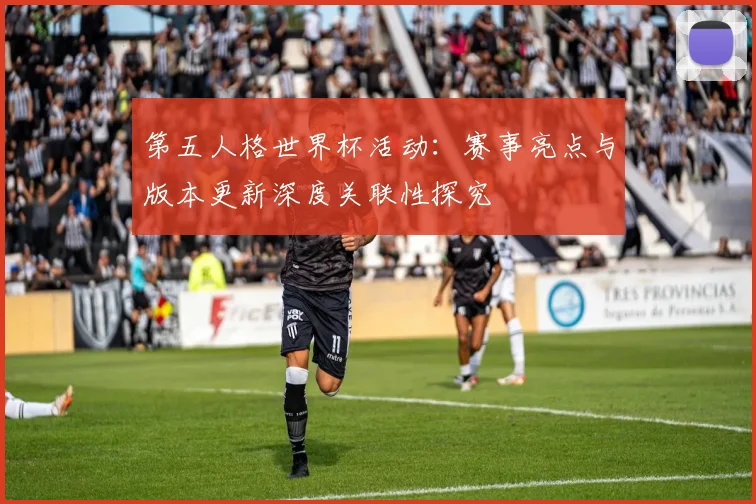 第五人格世界杯活动：赛事亮点与版本更新深度关联性探究