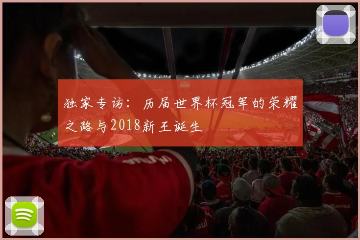 独家专访：历届世界杯冠军的荣耀之路与2018新王诞生